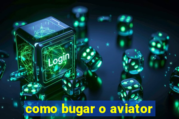 como bugar o aviator